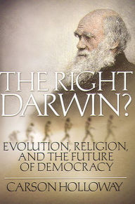 Title: The Right Darwin?: Evolution, Religion, and the Future of Democracy, Author: Carson Holloway