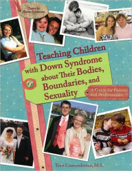 Title: Teaching Children with down Syndrome about Their Bodies, Boundaries, and Sexuality: A Guide for Parents and Professionals, Author: Terri Couwenhoven