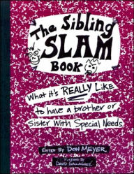 Title: The Sibling Slam Book: What It's Really Like to Have a Brother or Sister with Special Needs, Author: Don Meyer