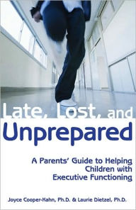 Title: Late, Lost, and Unprepared: A Parents' Guide to Helping Children with Executive Functioning, Author: Joyce Cooper-Kahn