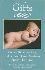 Title: Gifts : Mothers Reflect on How Children With Down Syndrome Enrich Their Lives, Author: Kathryn Lynard Soper