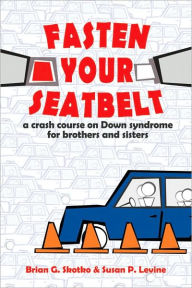 Title: Fasten Your Seatbelt: A Crash Course on Down Syndrome for Brothers and Sisters, Author: Brian Skotko