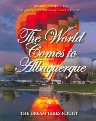 The World Comes To Albuquerque The Dream Takes Flight Celebrating
