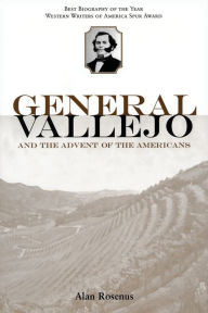 Title: General Vallejo and the Advent of the Americans, Author: Alan Rosenus