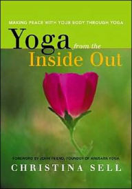 Title: Yoga from the Inside Out: Making Peace With Your Body Through Yoga, Author: Christina Sell