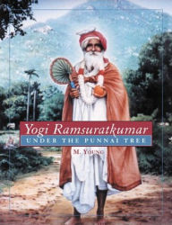 Title: Yogi Ramsuratkumar: Under the Puunai Tree, Author: M. Young