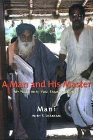 Title: A Man and His Master: My Years with Yogi Ramsuratkumar, Author: Mani