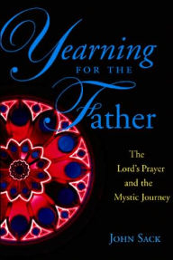 Title: Yearning for the Father: The Lord's Prayer and the Mystic Journey, Author: John Sack