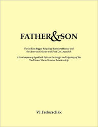 Title: Father and Son: The Indian Beegar King Yogi Ramsuratkumar and the American Master and Bad Poet Lee Lozowick, Author: VJ Fedorschak