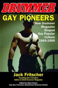 Title: Gay Pioneers: How DRUMMER Magazine Shaped Gay Popular Culture 1965-1999: How D, Author: Jack Fritscher