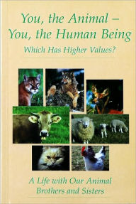 Title: You the Animal - You, the Human Being: Which Has Higher Values? A Life with Our Animal Brothers and Sisters, Author: Gabriele