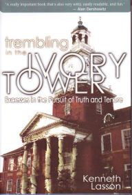 Title: Trembling in the Ivory Tower: Excesses in the Pursuit of Truth and Tenure, Author: Kenneth Lasson