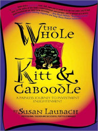 Title: The Whole Kitt & Caboodle: A Painless Journey to Investment Enlightenment, Author: Susan Laubach