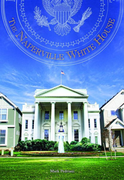 The Naperville White House: How One Man's Fantasy Changed Government's Reality