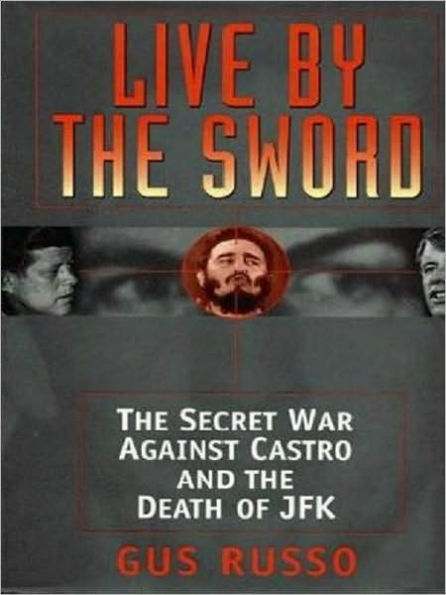 Live By the Sword: The Secret War Against Castro and the Death of JFK