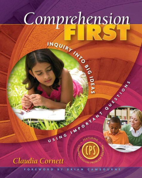 Comprehension First: Inquiry into Big Ideas Using Important Questions / Edition 1