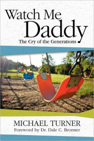 Title: Watch Me Daddy: The Cry of the Generations, Author: Michael Turner