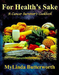 Title: For Health's Sake: A Cancer Survivor's Cookbook, Author: Mylinda Butterworth