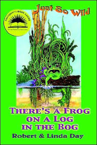 Title: Just So Wild: There's A Frog on a Log in the Bog, Author: Robert O Day