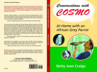 Title: CONVERSATIONS WITH COSMO: AT HOME WITH AN AFRICAN GREY PARROT, Author: Betty Jean Craige