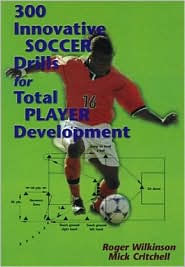 Title: 300 Innovative Soccer Drills for Total Player Development, Author: Roger Wilkinson