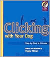 Title: Clicking with Your Dog: Step-by-Step in Pictures, Author: Peggy Tillman