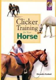 Title: Clicker Training for Your Horse, Author: Alexandra Kurland