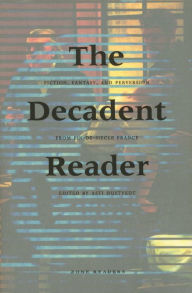 Title: The Decadent Reader: Fiction, Fantasy, and Perversion from Fin-de-Siècle France, Author: Asti Hustvedt