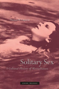 Title: Solitary Sex: A Cultural History of Masturbation, Author: Thomas W. Laqueur
