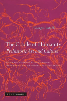 The Cradle Of Humanity Prehistoric Art And Culture By Georges Bataille Paperback Barnes Noble