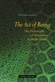 Title: The Act of Being: The Philosophy of Revelation in Mulla Sadra, Author: Christian Jambet