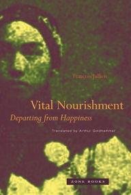 Title: Vital Nourishment: Departing from Happiness, Author: François Jullien