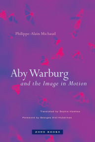 Title: Aby Warburg and the Image in Motion, Author: Philippe-Alain Michaud