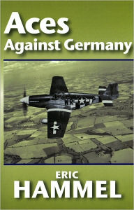 Title: Aces Against Germany: The American Aces Speak, Author: Eric Hammel