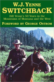 Title: Switchback: Bill Yenne’s 50 Years in the Mountains of Montana and the West, Author: W.J. Yenne