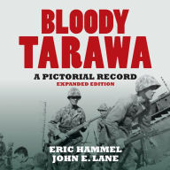 Title: Bloody Tarawa: A Pictorial Record, Expanded Edition, Author: Eric Hammel
