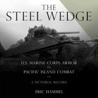 Title: The Steel Wedge: U.S. Marine Corps Armor in Pacific Island Combat, Author: Eric Hammel