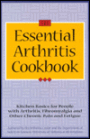 Essential Arthritis Cookbook: Kitchen Basics for People with Arthritis, Fibromyalgia and Other Chronic Pain and Fatigue