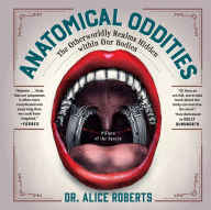 Free itunes books download Anatomical Oddities: The Otherworldly Realms Hidden within Our Bodies 9781891011139 by Alice Roberts, Holly Dunsworth