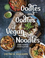 Oodles and Oodles of Vegan Noodles: Soba, Ramen, Udon & More - Easy Recipes for Every Day