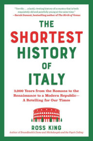 The Shortest History of Italy: 3,000 Years from the Romans to the Renaissance to a Modern Republic - A Retelling for Our Times