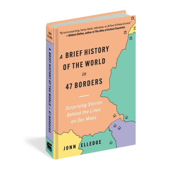 A Brief History of the World 47 Borders: Surprising Stories Behind Lines on Our Maps