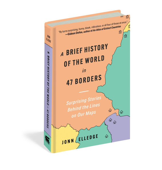 A Brief History of the World 47 Borders: Surprising Stories Behind Lines on Our Maps