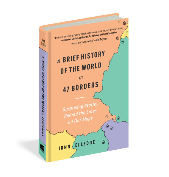 A Brief History of the World 47 Borders: Surprising Stories Behind Lines on Our Maps