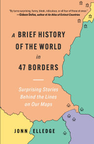 Ebooks ipod free download A Brief History of the World in 47 Borders: Surprising Stories Behind the Lines on Our Maps ePub in English by Jonn Elledge 9781891011580