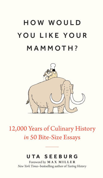 How Would You Like Your Mammoth?: 12,000 Years of Culinary History 50 Bite-Size Essays