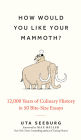 How Would You Like Your Mammoth?: 12,000 Years of Culinary History in 50 Bite-Size Essays