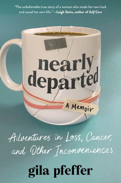 Nearly Departed: Adventures in Loss, Cancer, and Other Inconveniences