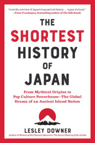 Title: The Shortest History of Japan: From Mythical Origins to Pop Culture Powerhouse - The Global Drama of an Ancient Island Nation, Author: Lesley Downer