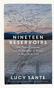 Title: Nineteen Reservoirs: On Their Creation and the Promise of Water for New York City, Author: Lucy Sante